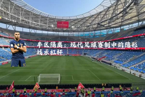 半区隔离:现代足球赛制中的隐形战术杠杆